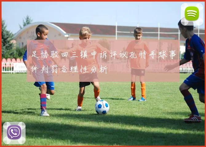 足协驳回三镇申诉评议孔特手球事件判罚合理性分析