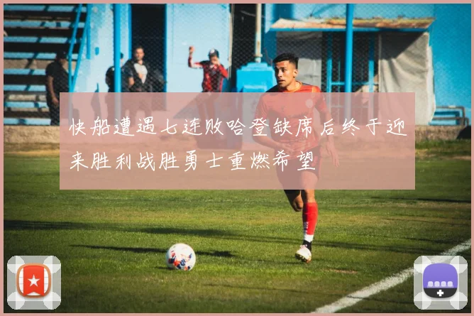 快船遭遇七连败哈登缺席后终于迎来胜利战胜勇士重燃希望