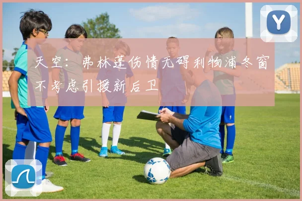 天空：弗林蓬伤情无碍利物浦冬窗不考虑引援新后卫